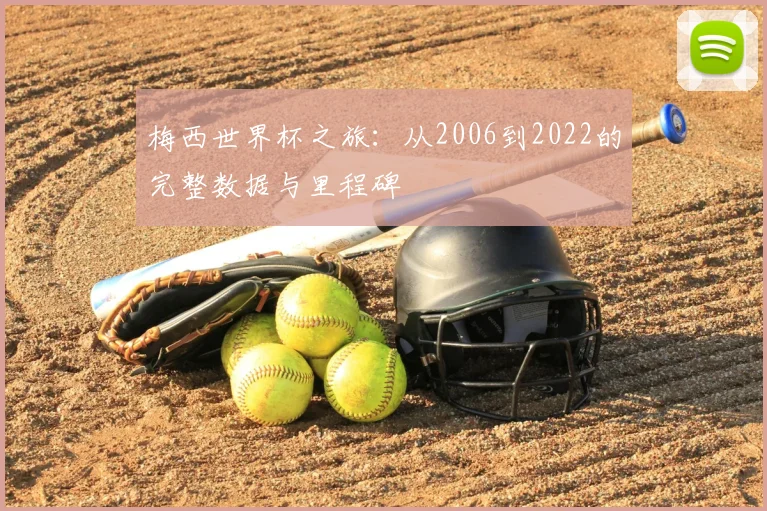 梅西世界杯之旅：从2006到2022的完整数据与里程碑